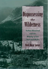 Dispossessing the Wilderness: Indian Removal and Making of National Parks