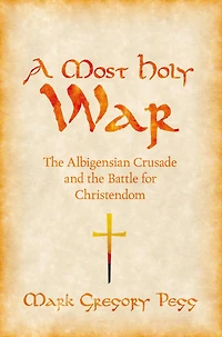 A Most Holy War: the Albigensian Crusade and Battle for Christendom