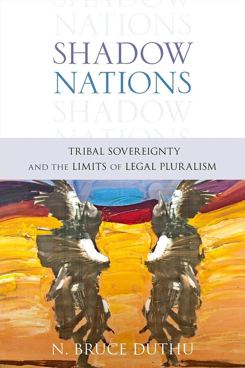 Shadow Nations: Tribal Sovereignty and the Limits of Legal Pluralism