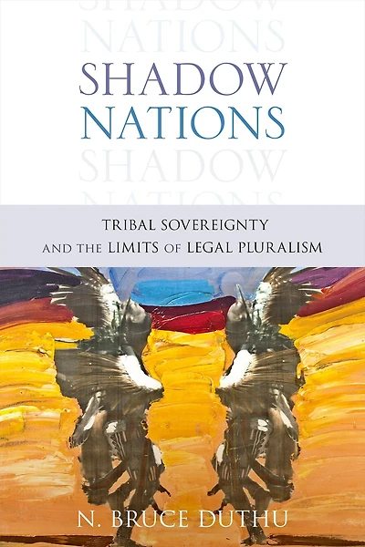 Shadow Nations: Tribal Sovereignty and the Limits of Legal Pluralism