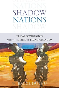 Shadow Nations: Tribal Sovereignty and the Limits of Legal Pluralism
