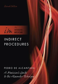 Indirect Procedures: A Musician's Guide to the Alexander Technique