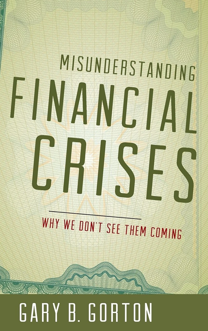 Misunderstanding Financial Crises: Why We Don't See Them Coming