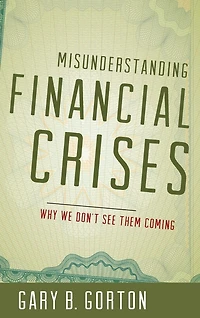 Misunderstanding Financial Crises: Why We Don't See Them Coming
