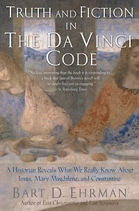 Truth and Fiction The Da Vinci Code: A Historian Reveals What We Really Know about Jesus, Mary Magdalene, Constantine