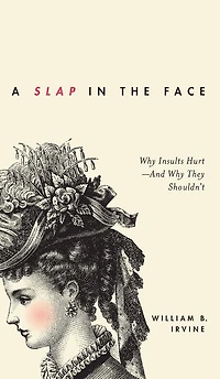 A Slap the Face: Why Insults Hurt--And They Shouldn't