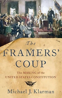 the Framers' Coup: Making of United States Constitution