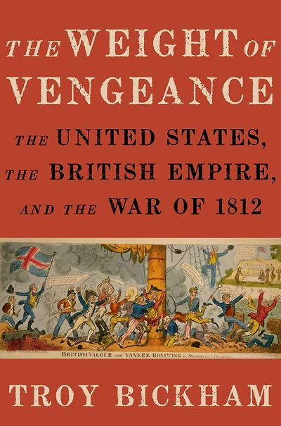 the Weight of Vengeance: United States, British Empire, and War 1812