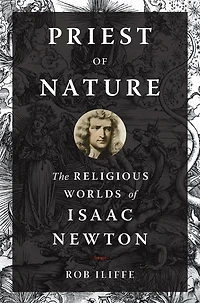 Priest of Nature: The Religious Worlds Isaac Newton