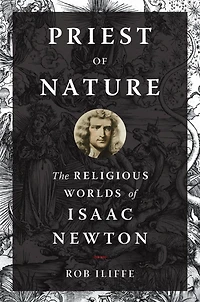 Priest of Nature: The Religious Worlds Isaac Newton