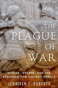 the Plague of War: Athens, Sparta, and Struggle for Ancient Greece