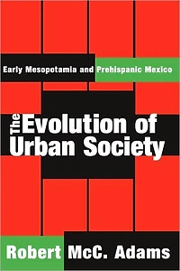 The Evolution of Urban Society: Early Mesopotamia and Prehispanic Mexico
