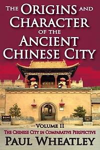 The Origins and Character of Ancient Chinese City: Volume 2, City Comparative Perspective