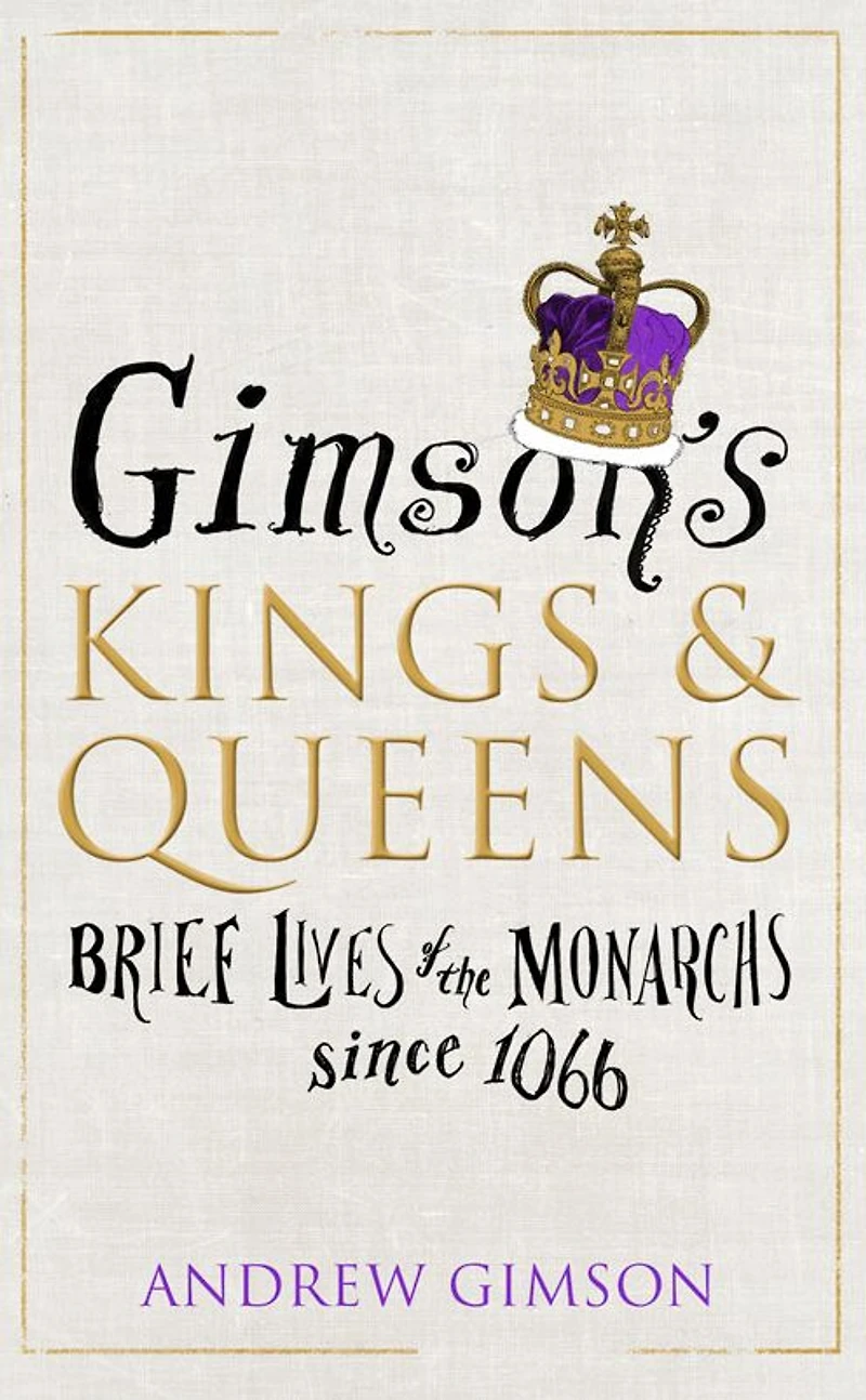Gimson's Kings and Queens: Brief Lives of the Forty Monarchs since 1066