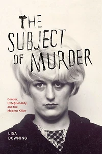 the Subject of Murder: Gender, Exceptionality, and Modern Killer