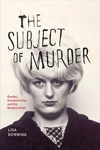the Subject of Murder: Gender, Exceptionality, and Modern Killer
