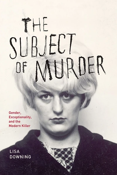 the Subject of Murder: Gender, Exceptionality, and Modern Killer