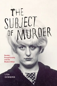 the Subject of Murder: Gender, Exceptionality, and Modern Killer