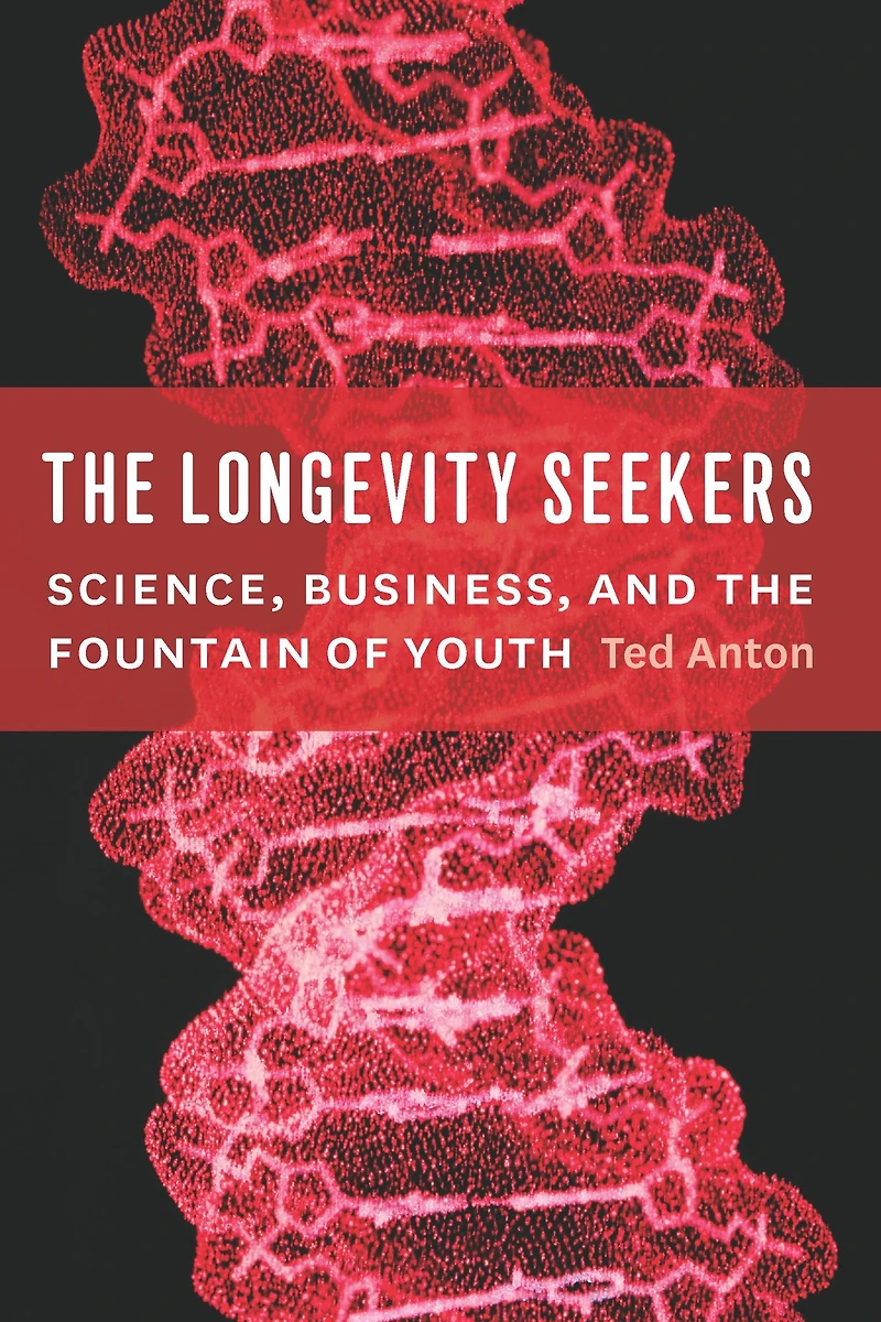The Longevity Seekers: Science, Business, and the Fountain of Youth