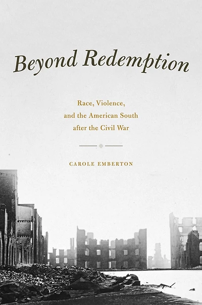 Beyond Redemption: Race, Violence, and the American South after Civil War
