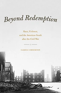 Beyond Redemption: Race, Violence, and the American South after Civil War