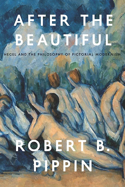 After the Beautiful: Hegel and Philosophy of Pictorial Modernism