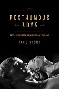 Posthumous Love: Eros and the Afterlife Renaissance England