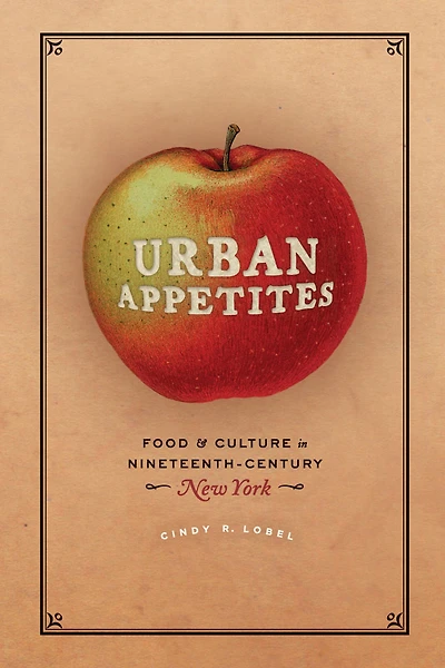 Urban Appetites: Food & Culture Nineteenth-Century New York