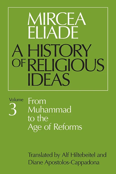 A History of Religious Ideas: Volume 3: From Muhammad to the Age of Reforms