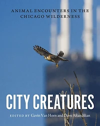 City Creatures: Animal Encounters the Chicago Wilderness