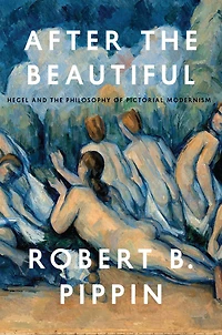 After the Beautiful: Hegel and Philosophy of Pictorial Modernism