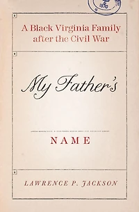 My Father's Name: A Black Virginia Family after the Civil War