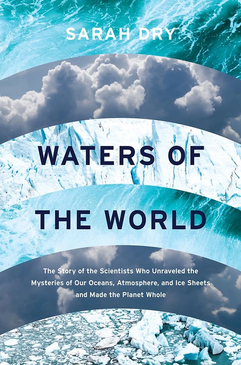 Waters of the World: Story Scientists Who Unraveled Mysteries Our Oceans, Atmosphere, and Ice Sheets Made Planet Whole