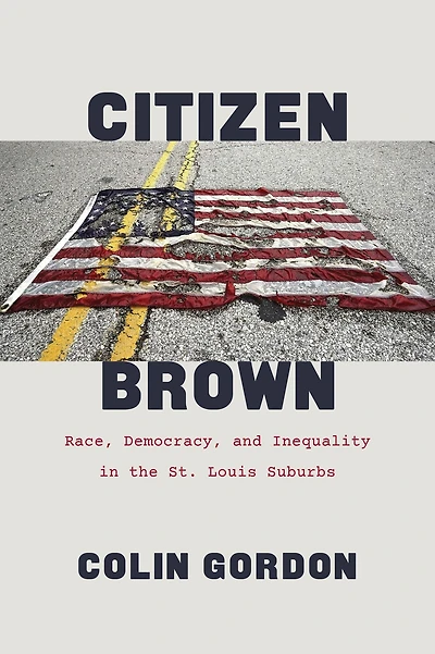 Citizen Brown: Race, Democracy, and Inequality the St. Louis Suburbs