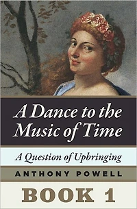A Question of Upbringing: Book 1 of A Dance to the Music of Time