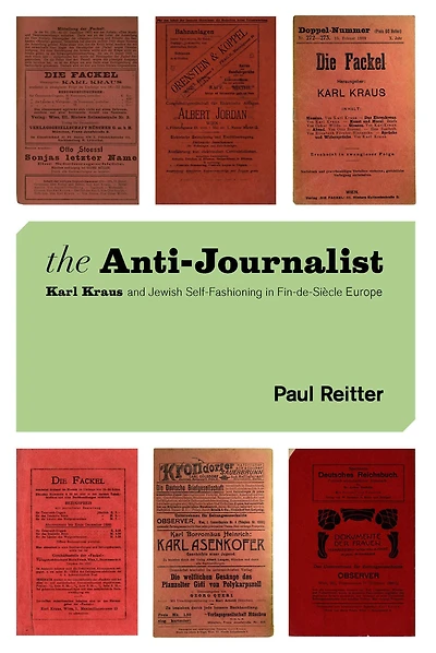 The Anti-Journalist: Karl Kraus and Jewish Self-Fashioning Fin-de-Siècle Europe