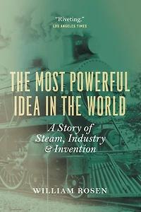 the Most Powerful Idea World: A Story of Steam, Industry, and Invention