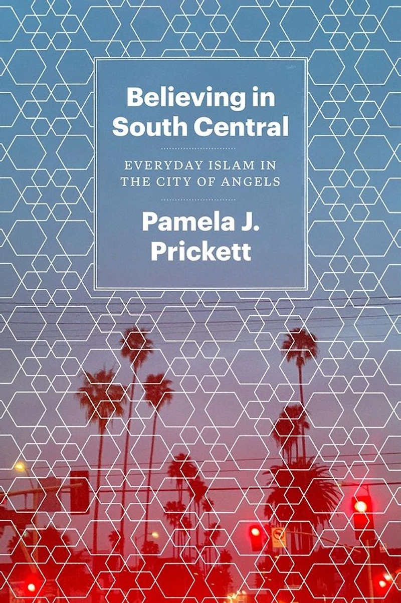 Believing South Central: Everyday Islam the City of Angels