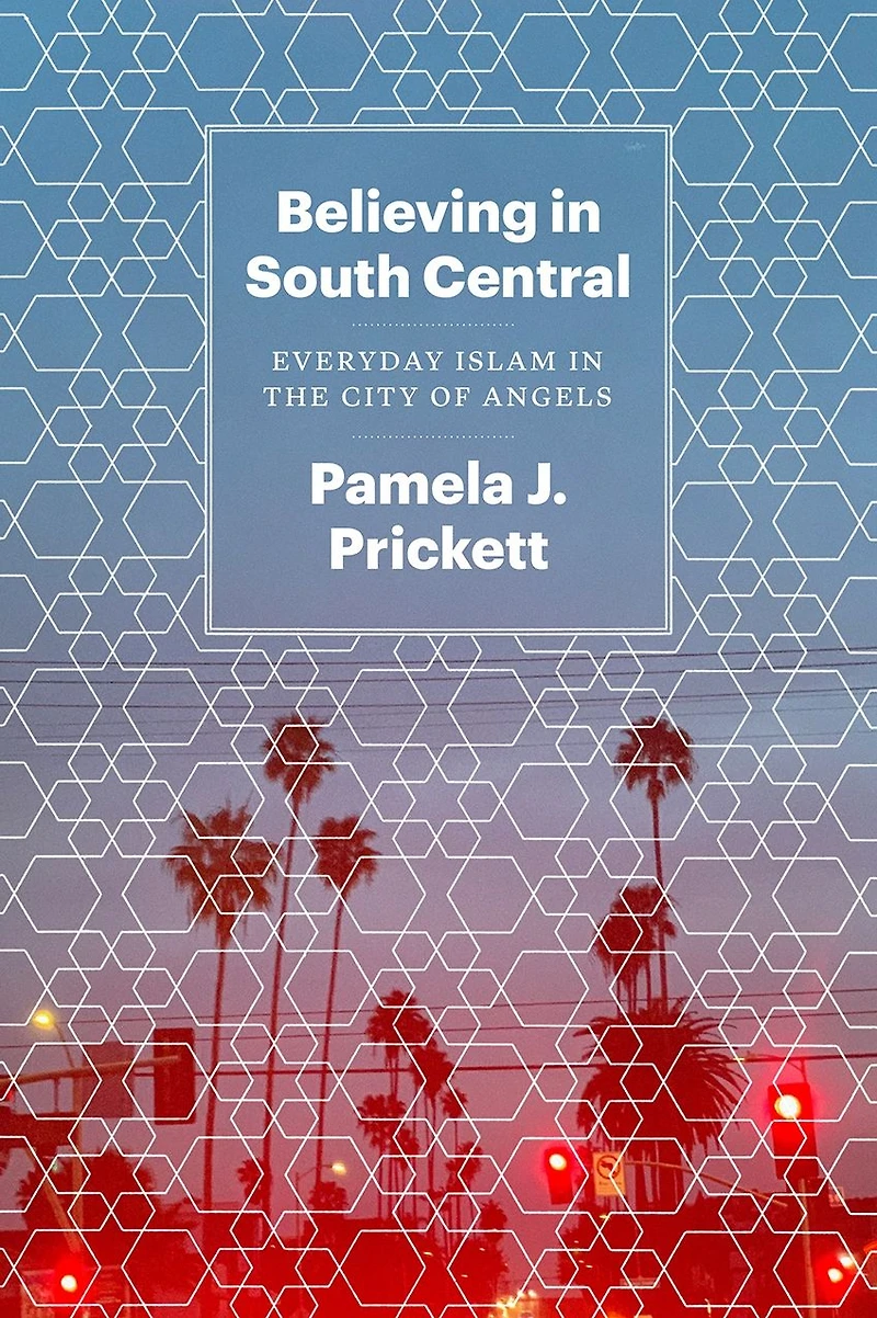 Believing South Central: Everyday Islam the City of Angels
