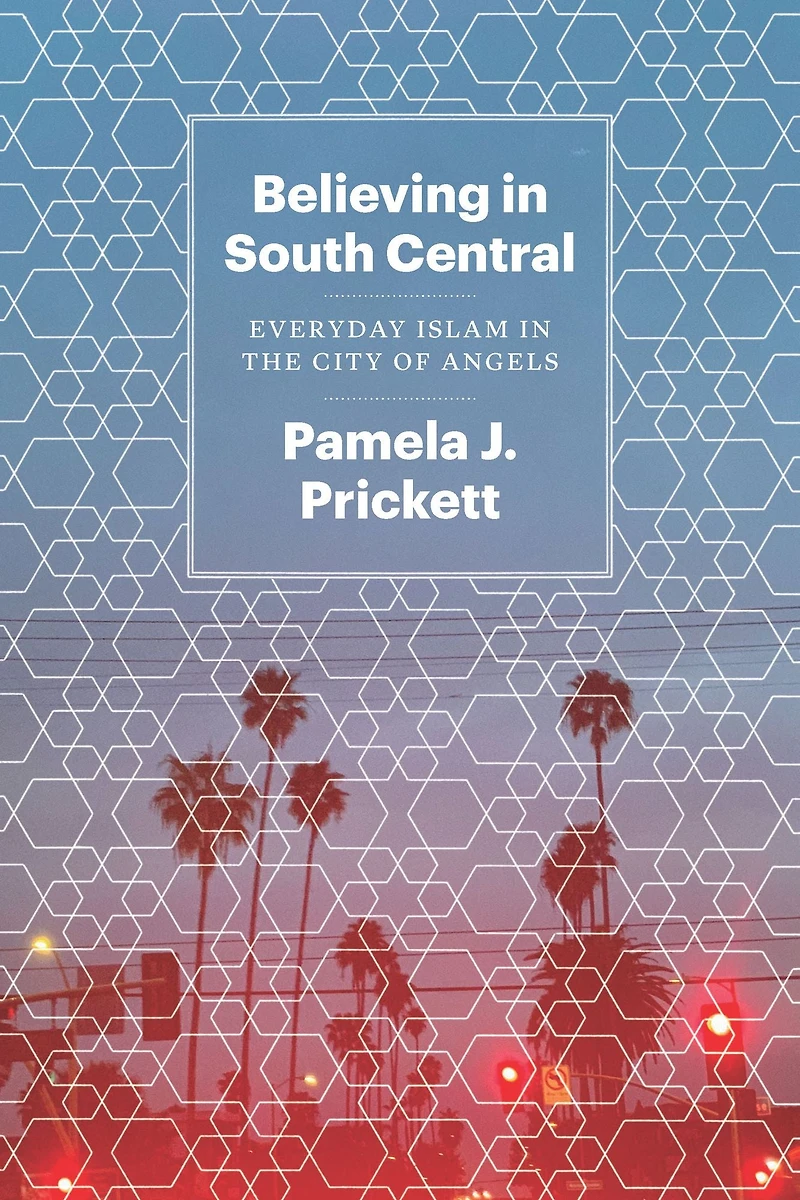 Believing South Central: Everyday Islam the City of Angels