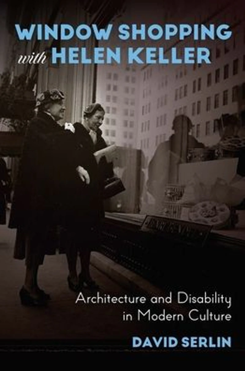 Window Shopping with Helen Keller: Architecture and Disability Modern Culture
