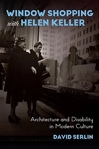 Window Shopping with Helen Keller: Architecture and Disability Modern Culture
