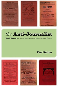 The Anti-Journalist: Karl Kraus and Jewish Self-Fashioning Fin-de-Siècle Europe