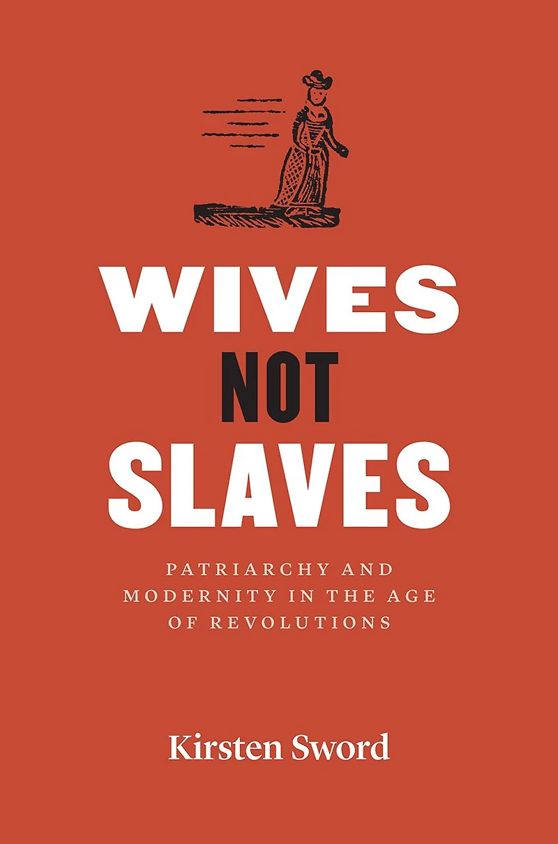 Wives Not Slaves: Patriarchy and Modernity the Age of Revolutions