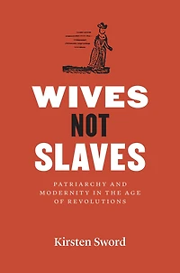 Wives Not Slaves: Patriarchy and Modernity the Age of Revolutions