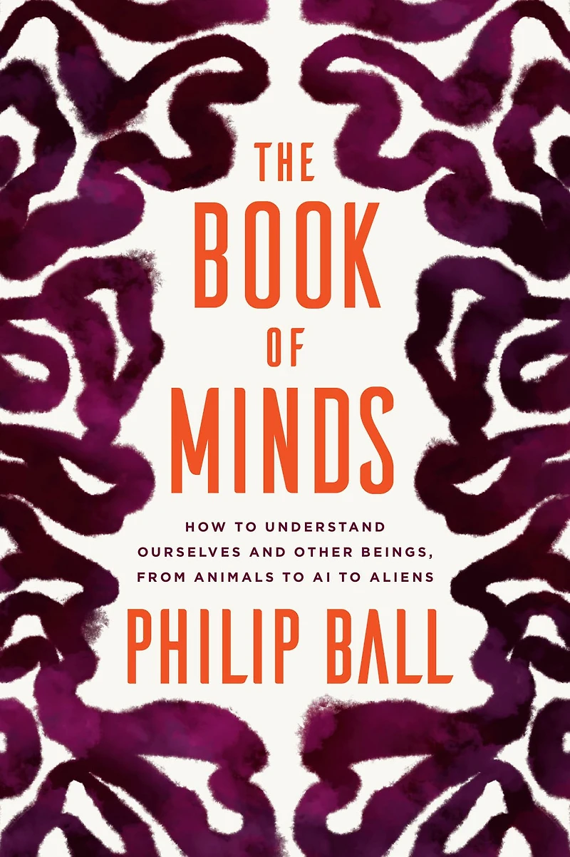 The Book of Minds: How to Understand Ourselves and Other Beings, from Animals AI Aliens
