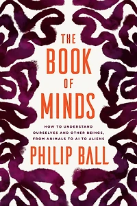 The Book of Minds: How to Understand Ourselves and Other Beings, from Animals AI Aliens