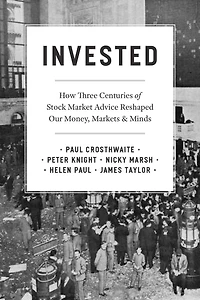 Invested: How Three Centuries of Stock Market Advice Reshaped Our Money, Markets, and Minds