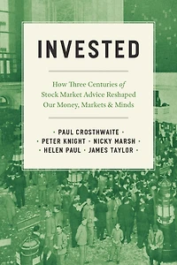 Invested: How Three Centuries of Stock Market Advice Reshaped Our Money, Markets, and Minds