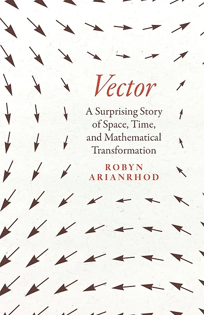 Vector: A Surprising Story of Space, Time, and Mathematical Transformation